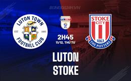 Nhận định - dự đoán Luton vs Stoke 2h45 ngày 11/12 (Hạng Nhất Anh 2024/25)