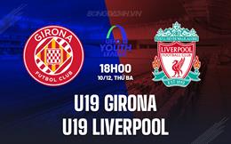 Nhận định U19 Girona vs U19 Liverpool 18h00 ngày 10/12 (UEFA Youth League 2024/25)