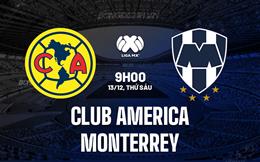 Nhận định Club America vs Monterrey 9h00 ngày 13/12 (VĐQG Mexico 2024/25)