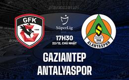 Nhận định Gaziantep vs Antalyaspor 17h30 ngày 22/12 (VĐQG Thổ Nhĩ Kỳ 2024/25)