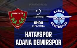 Nhận định Hatayspor vs Adana Demirspor 0h00 ngày 24/12 (VĐQG Thổ Nhĩ Kỳ 2024/25)