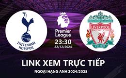 Tottenham vs Liverpool link xem trực tiếp Ngoại Hạng Anh 22/12/2024