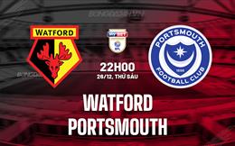 Nhận định Watford vs Portsmouth 22h00 ngày 26/12 (Hạng nhất Anh 2024/25)