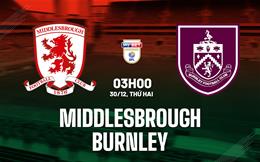 Nhận định bóng đá Middlesbrough vs Burnley 3h00 ngày 30/12 (Hạng nhất Anh 2024/25)