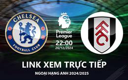 Chelsea vs Fulham link xem trực tiếp Ngoại Hạng Anh 26/12/2024