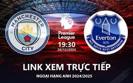 Man City vs Everton link xem trực tiếp Ngoại Hạng Anh 26/12/2024