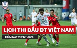 Lịch thi đấu, trực tiếp ĐT Việt Nam hôm nay 29/12/2024