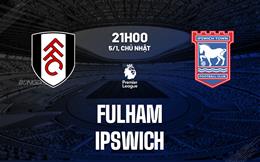 Nhận định Fulham vs Ipswich (21h00 ngày 5/1): 3 điểm đón năm mới