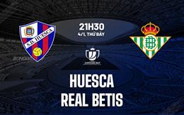 Nhận định bóng đá Huesca vs Real Betis 21h30 ngày 4/1 (Cúp Nhà vua TBN 2024/25)