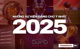 Những sự kiện bóng đá đáng chú ý nhất năm 2025