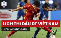 Lịch thi đấu, trực tiếp ĐT Việt Nam hôm nay 2/1/2025