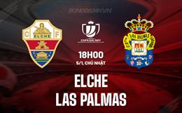 Nhận định Elche vs Las Palmas 18h00 ngày 5/1 (Cúp Nhà vua TBN 2024/25)