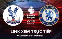 Crystal Palace vs Chelsea link xem trực tiếp Ngoại Hạng Anh 4/1/2025