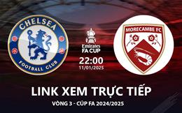 Chelsea vs Morecambe link xem trực tiếp bóng đá FA Cup hôm nay 11/1/25