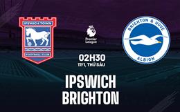 Nhận định Ipswich vs Brighton (02h30 ngày 17/1): Giăng bẫy “Hải âu”