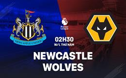 Nhận định Newcastle vs Wolves (02h30 ngày 16/1): Nối dài mạch thắng