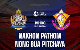 Nhận định Nakhon Pathom vs Nong Bua Pitchaya 19h00 ngày 14/1 (VĐQG Thái Lan 2024/25)