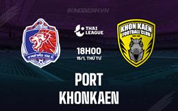 Nhận định Port vs Khonkaen 18h00 ngày 15/1 (VĐQG Thái Lan 2024/25)