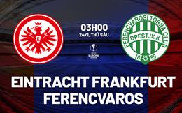 Nhận định Eintracht Frankfurt vs Ferencvaros (03h00 ngày 24/1): Chốt hạ chiến dịch