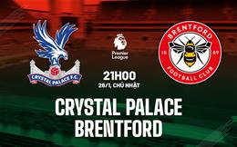Nhận định Crystal Palace vs Brentford (21h00 ngày 26/1): Nối dài mạch thăng hoa