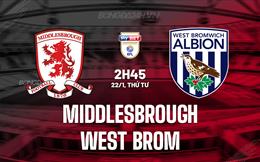 Nhận định Middlesbrough vs West Brom 2h45 ngày 22/1 (Hạng Nhất Anh 2024/25)