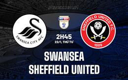 Nhận định Swansea vs Sheffield United 2h45 ngày 22/1 (Hạng Nhất Anh 2024/25)