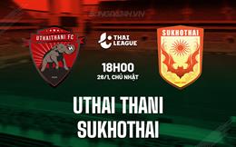 Nhận định Uthai Thani vs Sukhothai 18h00 ngày 26/1 (VĐQG Thái Lan 2024/25)