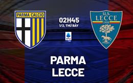 Nhận định Parma vs Lecce (02h45 ngày 1/2): Trận cầu 6 điểm