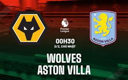 Nhận định Wolves vs Aston Villa (00h30 ngày 2/2): “Bầy sói” gây sốc