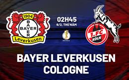 Nhận định Leverkusen vs Cologne (02h45 ngày 6/2): Chủ nhà áp đảo