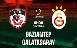 Nhận định Gaziantep vs Galatasaray 0h00 ngày 4/2 (VĐQG Thổ Nhĩ Kỳ 2024/25)