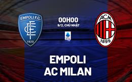 Nhận định Empoli vs AC Milan (0h00 ngày 9/2): Mồi ngon quen thuộc