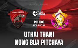 Nhận định Uthai Thani vs Nong Bua Pitchaya 19h00 ngày 10/2 (VĐQG Thái Lan 2024/25)