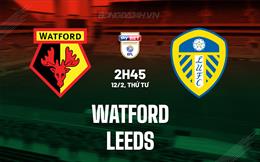 Nhận định - dự đoán Watford vs Leeds 2h45 ngày 12/2 (Hạng nhất Anh 2024/25)