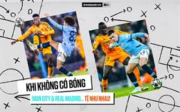 Khi không có bóng, Man City và Real Madrid tệ như nhau!