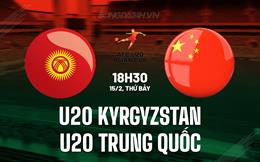 Nhận định U20 Kyrgyzstan vs U20 Trung Quốc 18h30 ngày 15/2 (U20 Châu Á 2025)