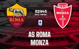 Nhận định Roma vs Monza (2h45 ngày 25/2): Thêm 3 điểm cho chủ nhà