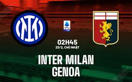 Nhận định Inter Milan vs Genoa (02h45 ngày 23/2): Con mồi ưa thích