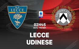 Nhận định Lecce vs Udinese (02h45 ngày 22/2): Hạ chủ nhà lì lợm