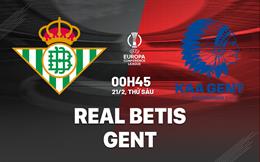 Nhận định bóng đá Real Betis vs Gent 0h45 ngày 21/2 (Conference League 2024/25)