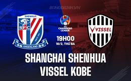  Nhận định Shanghai Shenhua vs Vissel Kobe 19h00 ngày 18/2 (AFC Champions League Elite 2024/25)