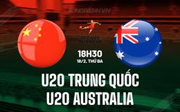 Nhận định U20 Trung Quốc vs U20 Australia 18h30 ngày 18/2 (U20 Châu Á 2025)