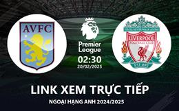 Aston Villa vs Liverpool link xem trực tiếp Ngoại Hạng Anh hôm nay 20/2/2025