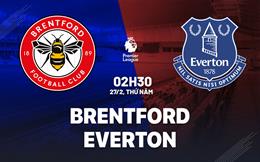 Nhận định Brentford vs Everton (02h30 ngày 27/2): Gieo sầu cho The Toffees
