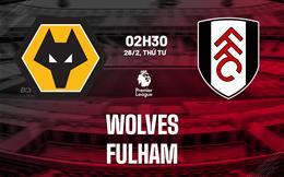 Nhận định Wolves vs Fulham (2h30 ngày 26/2): Điểm tựa sân nhà