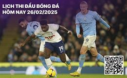 Lịch thi đấu, trực tiếp bóng đá hôm nay 26/2: Tottenham - Man City