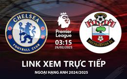 Chelsea vs Southampton link xem trực tiếp Ngoại Hạng Anh hôm nay 26/2/2025