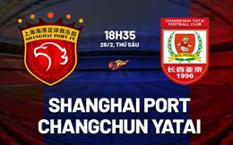 Nhận định Shanghai Port vs Changchun Yatai 18h35 ngày 28/2 (VĐQG Trung Quốc 2025)