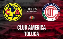 Nhận định bóng đá Club America vs Toluca 8h05 ngày 2/3 (VĐQG Mexico 2024/25)