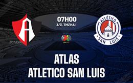 Nhận định Atlas vs Atletico San Luis 7h00 ngày 3/3 (VĐQG Mexico 2024/25)